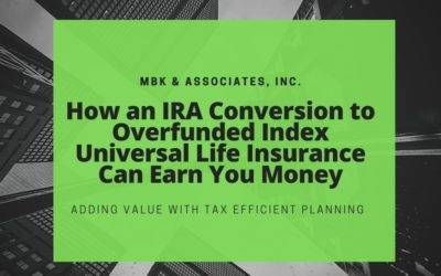 How an IRA Conversion to Overfunded Index Universal Life Insurance Can Earn You Money