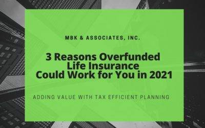 3 Reasons Overfunded Life Insurance Could Work for You in 2021