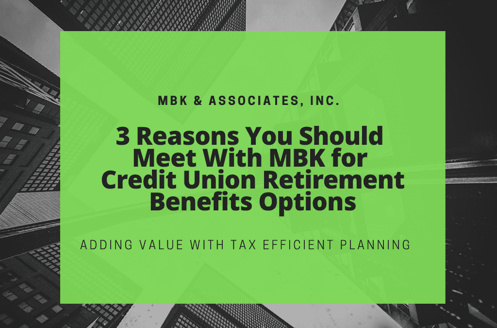 3 Reasons You Should Meet With MBK for Credit Union Retirement Benefits Options